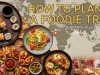 How to Plan a Foodie Trip: The Ultimate Guide How to Plan a Foodie Trip The Ultimate Guide