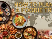 How to Plan a Foodie Trip: The Ultimate Guide How to Plan a Foodie Trip The Ultimate Guide